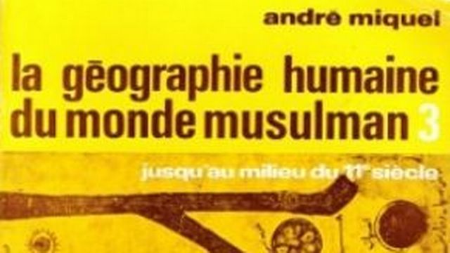 André Miquel: La géographie humaine du monde musulman jusqu'au milieu du 11e siècle (Editions Mouton)