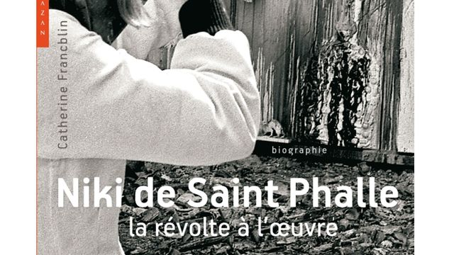 "Niki de Saint Phalle, la révolte à l'oeuvre" de Catherine Francblin [Editions Hazan]